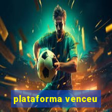 plataforma venceu